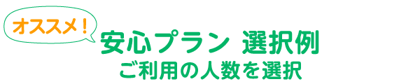 オススメ!安心プラン選択例 ご利用の人数を選択
